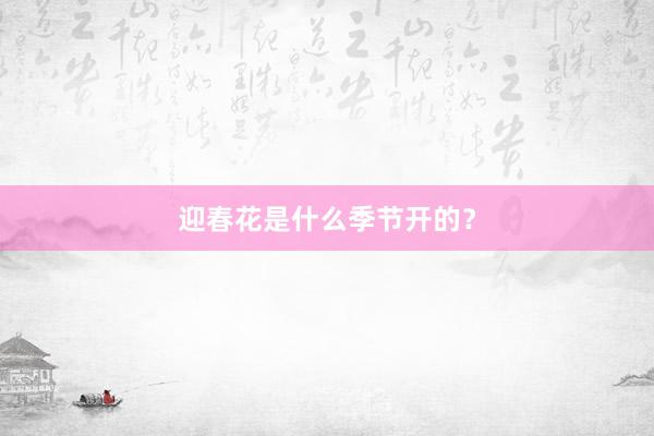 迎春花是什么季节开的?